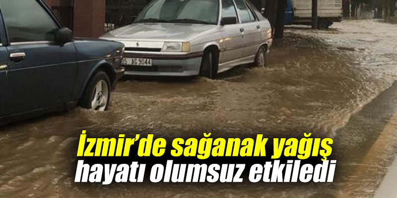 İzmir’de sağanak yağış hayatı olumsuz etkiledi