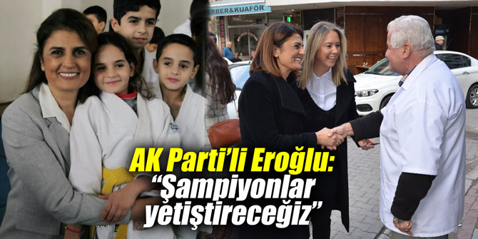 AK Parti’li Eroğlu: “Şampiyonlar yetiştireceğiz”