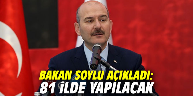 Bakan Soylu açıkladı: 81 ilde yapılacak