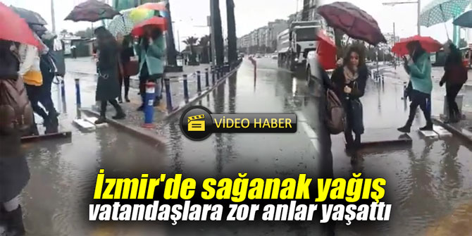 İzmir'de sağanak yağış vatandaşlara zor anlar yaşattı