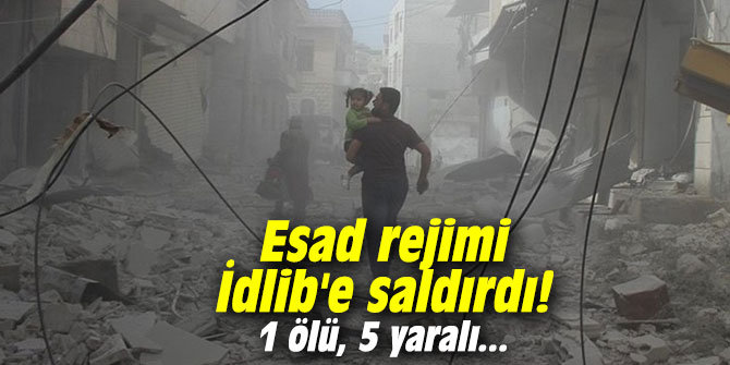 Esad rejimi İdlib'e saldırdı! 1 ölü, 5 yaralı