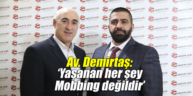 Av. Demirtaş: ‘Yaşanan her şey Mobbing değildir’