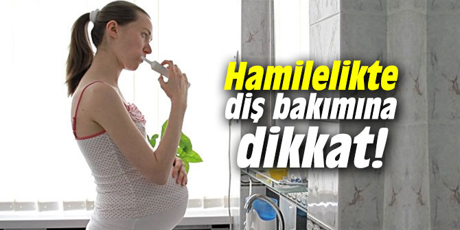 Hamilelikte diş bakımına dikkat!