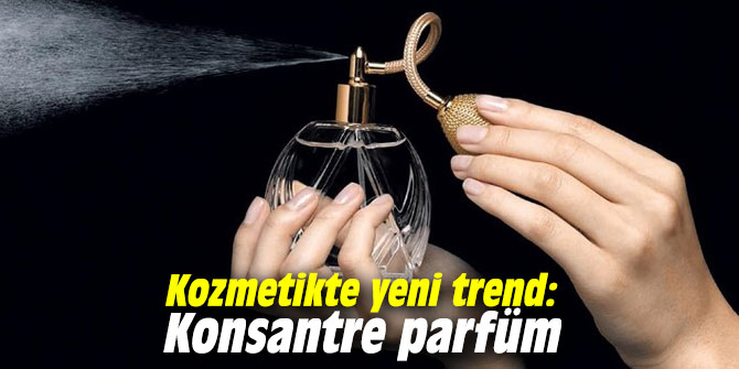 Kozmetikte yeni trend: Konsantre parfüm