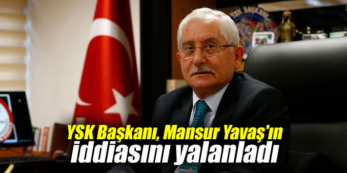 YSK Başkanı, Mansur Yavaş'ın iddiasını yalanladı