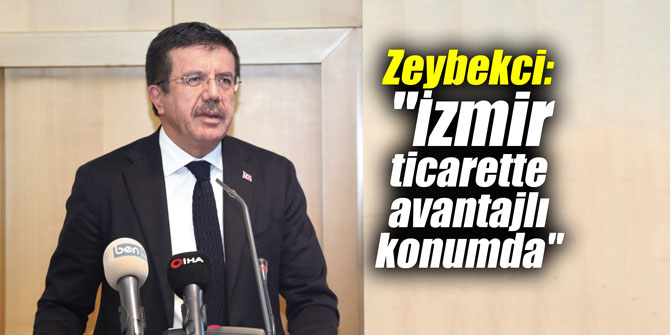 Zeybekci: "İzmir ticarette avantajlı konumda"