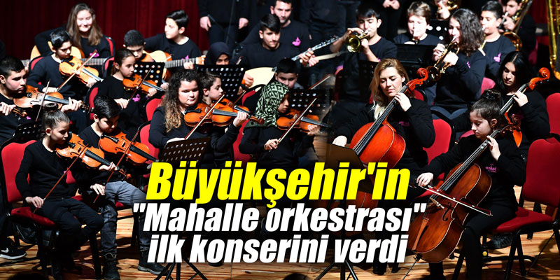Büyükşehir'in "Mahalle Orkestrası" ilk konserini verdi