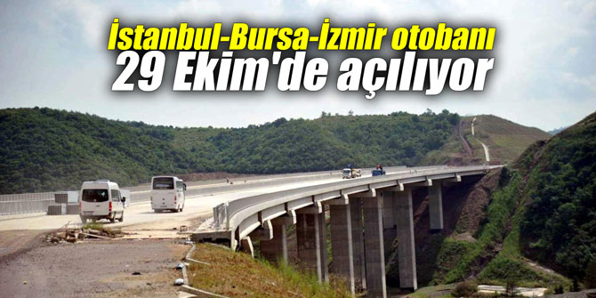İstanbul-Bursa-İzmir otobanı 29 Ekim'de açılıyor