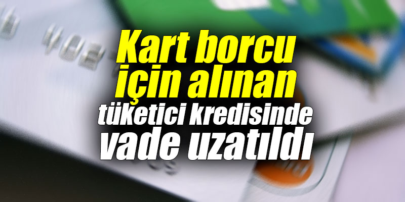Kart borcu için alınan tüketici kredisinde vade uzatıldı