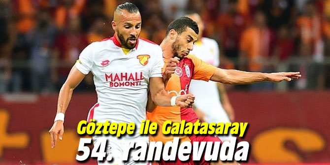 Göztepe ile Galatasaray 54. randevuda