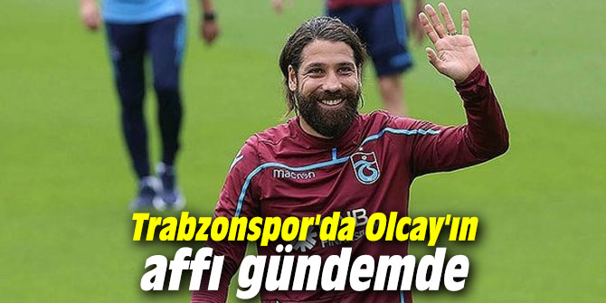 Trabzonspor'da Olcay'ın affı gündemde