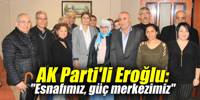 AK Parti'li Eroğlu: "Esnafımız, güç merkezimiz"