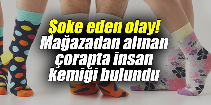Şoke eden olay! Mağazadan alınan çorapta insan kemiği bulundu