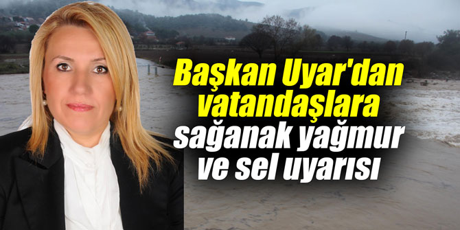 Başkan Uyar'dan vatandaşlara sağanak yağmur ve sel uyarısı