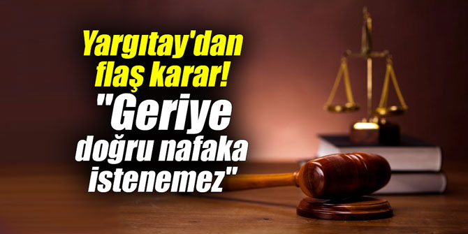 Yargıtay'dan flaş karar! "Geriye doğru nafaka istenemez"