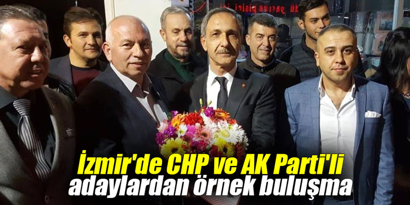 İzmir'de CHP ve AK Parti'li adaylardan örnek buluşma