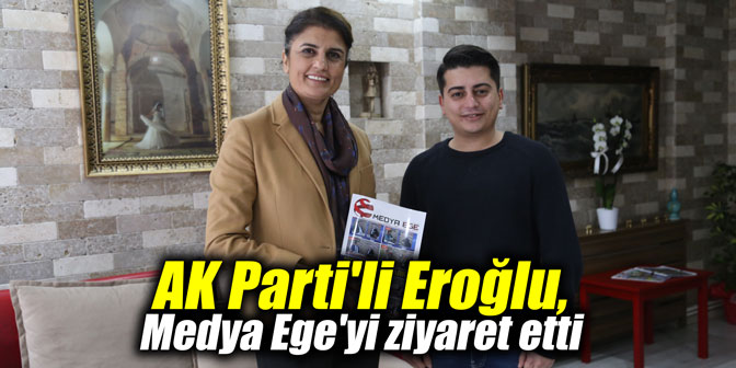AK Parti'li Eroğlu, Medya Ege'yi ziyaret etti