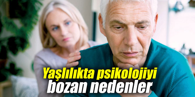 Yaşlılıkta psikolojiyi bozan nedenler