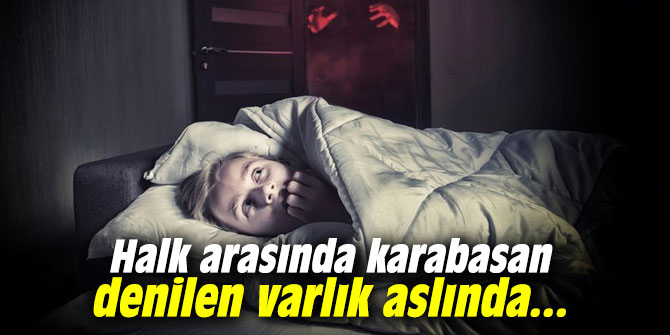 Halk arasında karabasan denilen varlık aslında...