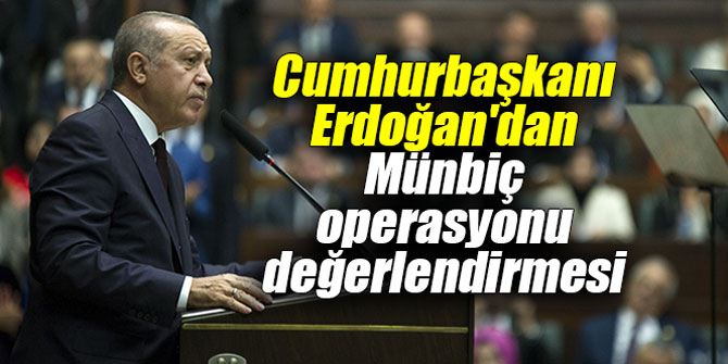 Cumhurbaşkanı Erdoğan'dan Münbiç operasyonu değerlendirmesi