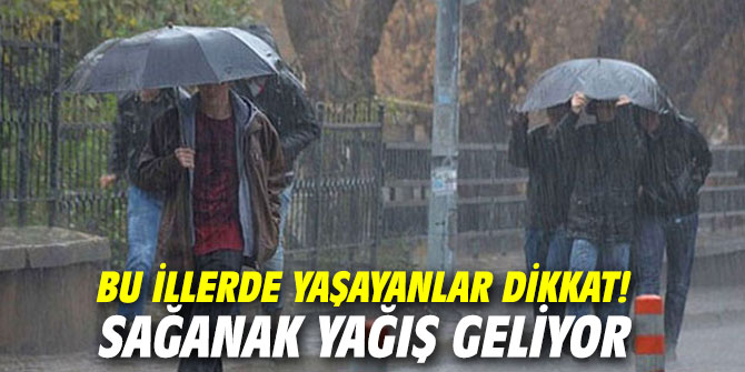 Bu illerde yaşayanlar dikkat! Sağanak yağış geliyor...