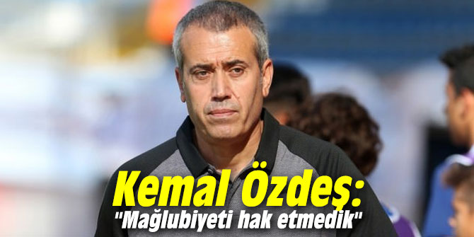 Kemal Özdeş: "Mağlubiyeti hak etmedik"