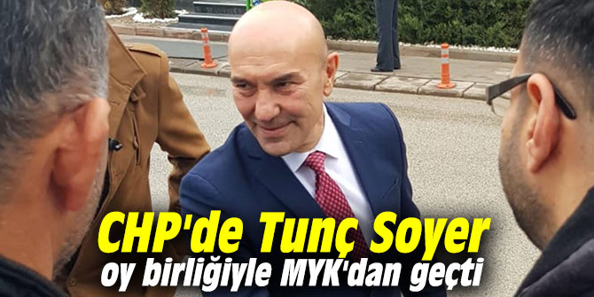 CHP'de Tunç Soyer oy birliğiyle MYK'dan geçti