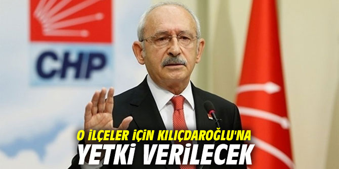 O ilçeler için Kılıçdaroğlu'na yetki verilecek