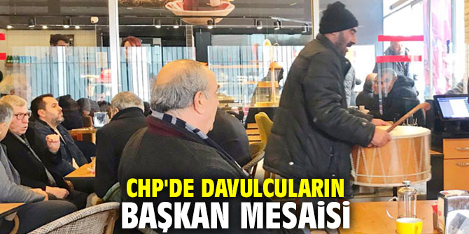 CHP'de davulcuların başkan mesaisi