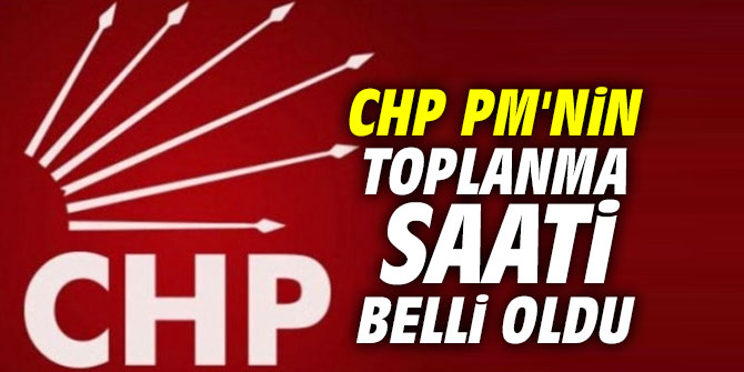 CHP PM'nin toplanma saati belli oldu