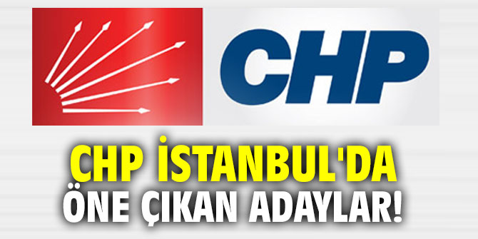CHP İstanbul'da öne çıkan adaylar!