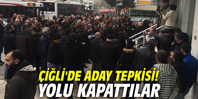 Çiğli'de aday tepkisi! Yolu kapattılar