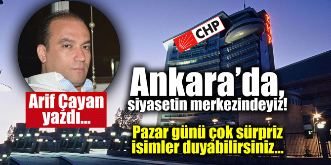 Ankara’da, siyasetin merkezindeyiz!