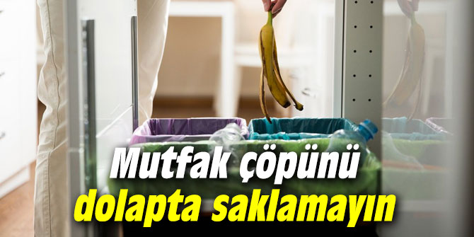 Mutfak çöpünü dolapta saklamayın