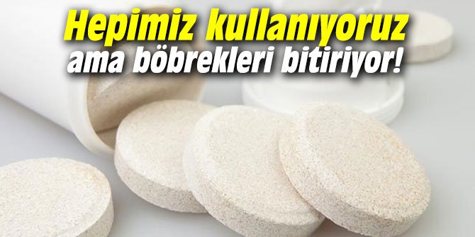 Hepimiz kullanıyoruz ama böbrekleri bitiriyor!