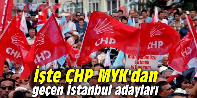 İşte CHP MYK'dan geçen İstanbul adayları