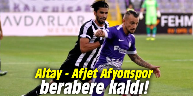 Altay - Afjet Afyonspor berabere kaldı!