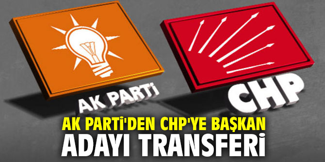 AK Parti'den CHP'ye başkan adayı transferi