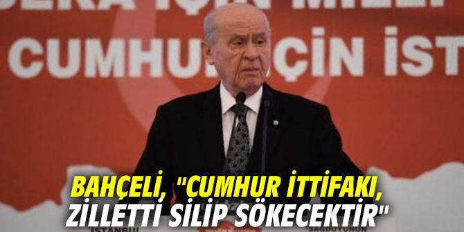 Bahçeli, "Cumhur İttifakı, zilletti silip sökecektir"