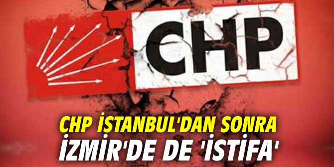 CHP İstanbul'dan sonra İzmir'de de 'istifa'