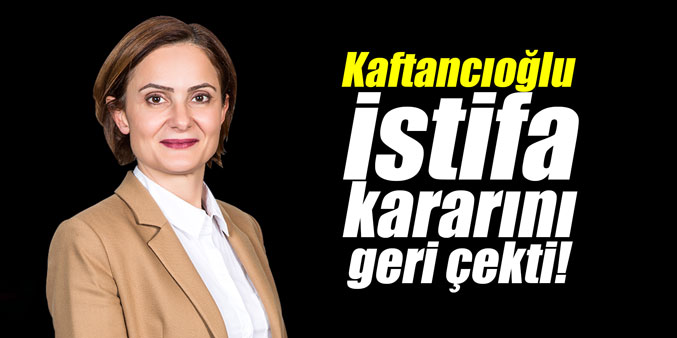 Kaftancıoğlu istifa kararını geri çekti!