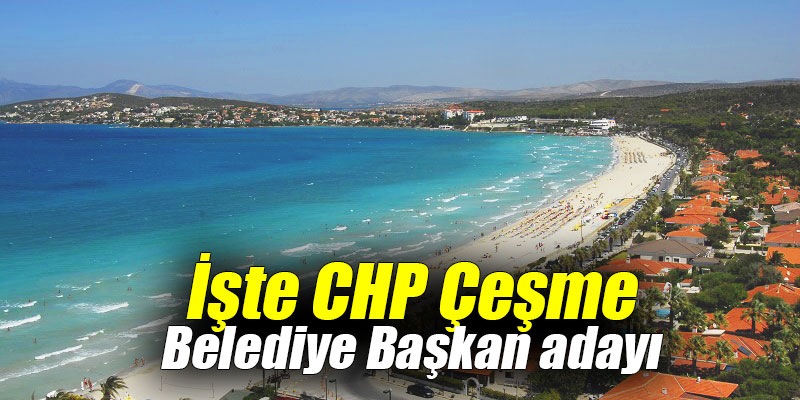 İşte CHP Çeşme Belediye Başkan adayı