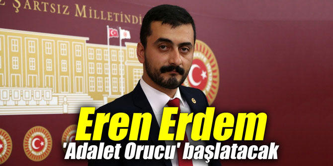 Eren Erdem 'Adalet Orucu' başlatacak