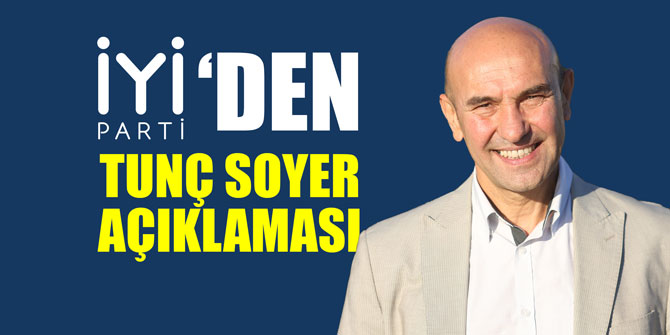 İYİ Parti İzmir'den flaş Tunç Soyer açıklaması