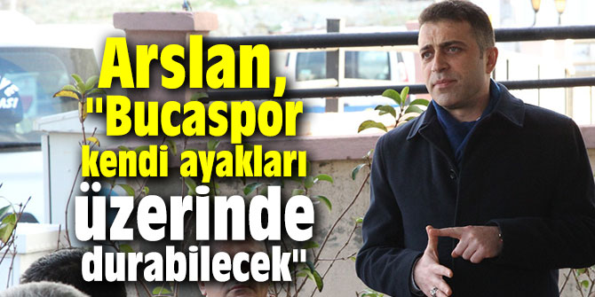 Arslan, "Bucaspor kendi ayakları üzerinde durabilecek"