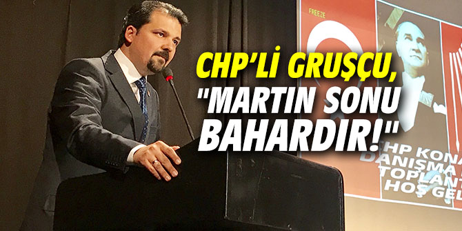 Gruşçu, "Martın sonu bahardır!"