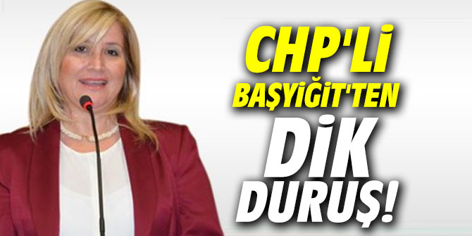 CHP'li Başyiğit'ten dik duruş!