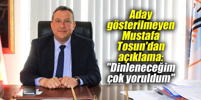 Aday gösterilmeyen Mustafa Tosun'dan açıklama: "Dinleneceğim çok yoruldum"