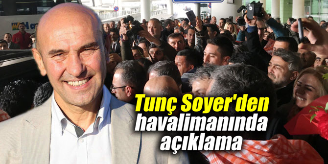 Tunç Soyer'den havalimanında açıklama