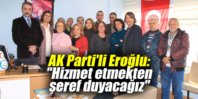 AK Parti'li Eroğlu: "Hizmet etmekten şeref duyacağız"